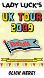 Lady Luck's UK Tour 2009 - visiting Craft Markets, Vintage Fairs, Jumble sales, Village Fetes and DIY Workshops. Coming to a town near you: Sheffield, Leeds, London, Newcastle, Norwich, Glasgow, Brighton, Bristol, and more to be announced!